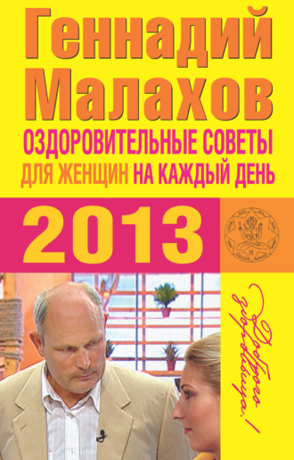 Оздоровительные советы для женщин на каждый день 2013 года. Геннадий Малахов