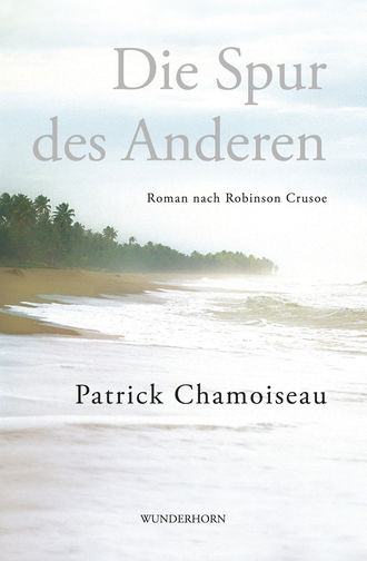 Patrick  Chamoiseau. Die Spur des Anderen