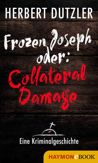 Herbert Dutzler. Frozen Joseph oder: Collateral Damage. Eine Kriminalgeschichte