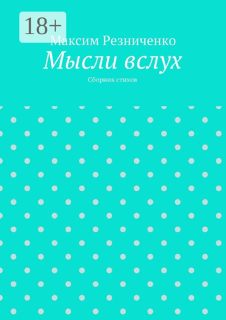 Мысли вслух. Сборник стихов. Максим Резниченко