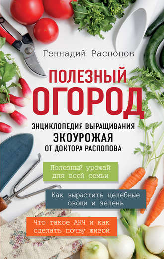 Полезный огород. Энциклопедия выращивания экоурожая от доктора Распопова. 