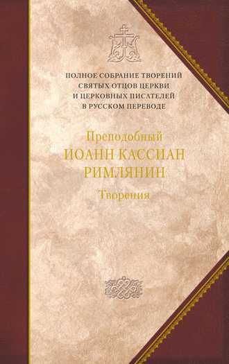 Преподобный Иоанн Кассиан Римлянин. Творения догматико-полемическое и аскетические