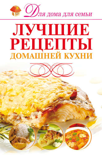 Лучшие рецепты домашней кухни. 