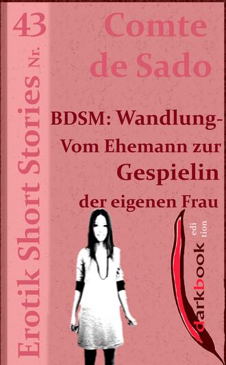 Comte de Sado. BDSM: Wandlung - Vom Ehemann zur Gespielin der eigenen Frau
