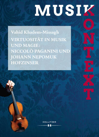 Vahid Khadem-Missagh. Virtuosit?t in Musik und Magie: Niccol? Paganini und Johann Nepomuk Hofzinser