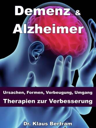 Dr. Klaus Bertram. Demenz & Alzheimer – Ursachen, Formen, Vorbeugung, Umgang, Therapien zur Verbesserung