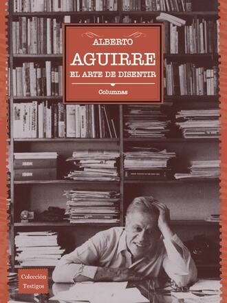 Alberto Aguirre. El arte de disentir