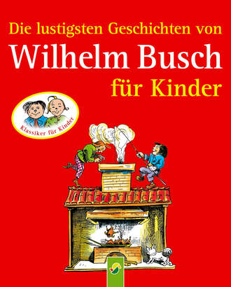 Wilhelm  Busch. Die lustigsten Geschichten von Wilhelm Busch f?r Kinder