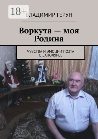 Воркута – моя Родина. Чувства и эмоции поэта о Заполярье. 