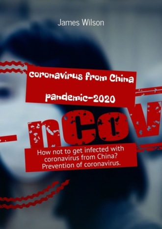Coronavirus from China. Pandemic-2020. How not to get infected with coronavirus from China? Prevention of coronavirus. 