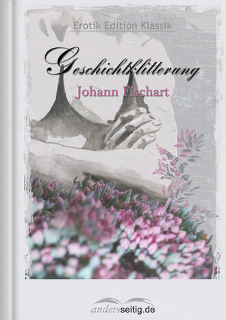Johann  Fischart. Geschichtklitterung