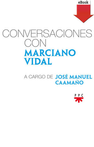 Marciano Vidal Garc?a. Conversaciones con Marciano Vidal, a cargo de Jos? Manuel Caama?o
