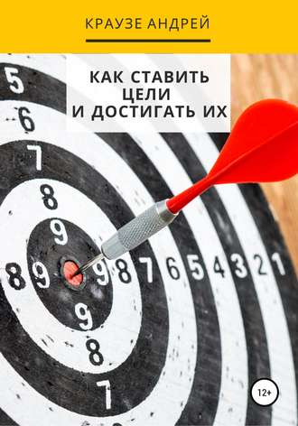 Как ставить цели и достигать их. Андрей Викторович Краузе