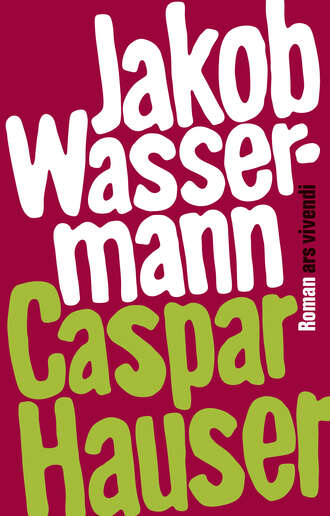 Jakob Wassermann. Caspar Hauser oder die Tr?gheit des Herzens (eBook)