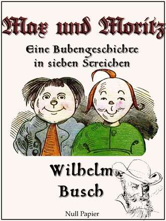 Wilhelm  Busch. Max und Moritz - Eine Bubengeschichte in sieben Streichen