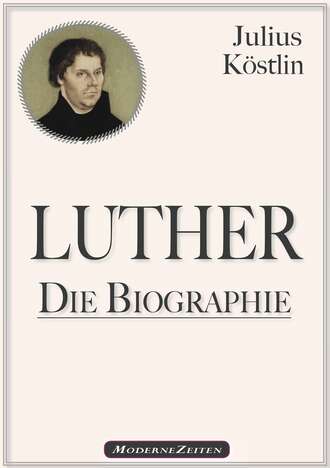 Julius K?stlin. Martin Luther - Die Biographie