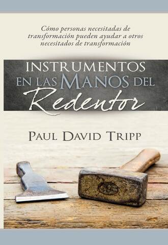 Paul David Tripp. Instrumentos en las manos del Redentor