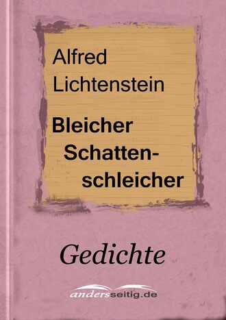 Alfred Lichtenstein. Bleicher Schattenschleicher