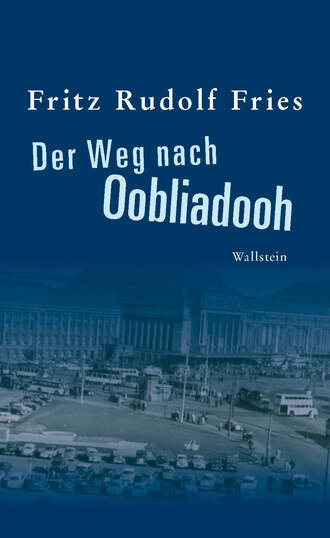 Fritz Rudolf Fries. Der Weg nach Oobliadooh