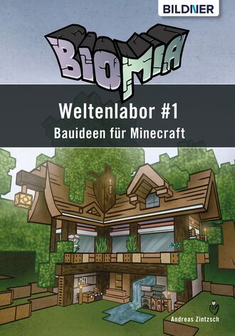 Andreas Zintzsch. BIOMIA - Weltenlabor #1 Bauanleitungen f?r Minecraft