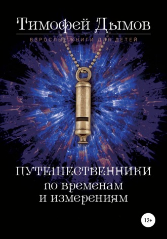 Ключи от мира. Серия «Путешественники по временам и измерениям». Книга третья. Тимофей Дымов