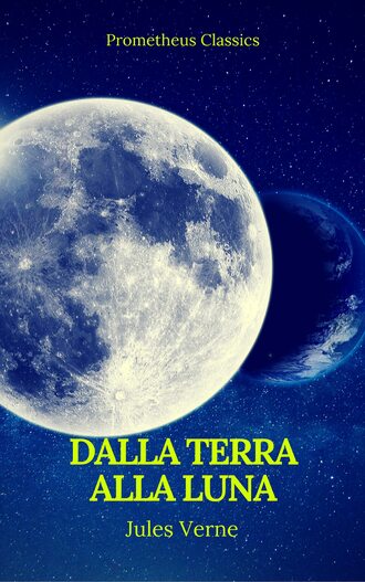 Жюль Верн. Dalla Terra alla Luna (Prometheus Classics)
