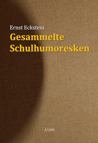 Ernst  Eckstein. Gesammelte Schulhumoresken