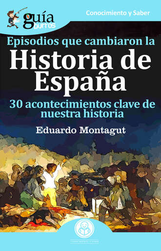 Eduardo Montagut. Gu?aBurros Episodios que cambiaron la Historia de Espa?a