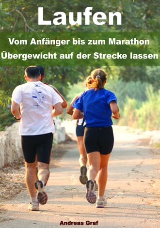 Andreas  Graf. Laufen - Vom Anf?nger bis zum Marathon - ?bergewicht auf der Strecke lassen