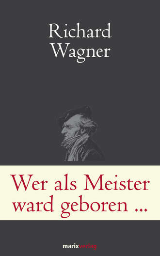 Рихард Вагнер. Wer als Meister ward geboren…