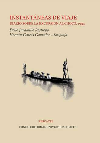 Delio Jaramillo Restrepo. Instant?neas de viaje: diario sobre la excursi?n al Choc?, 1934