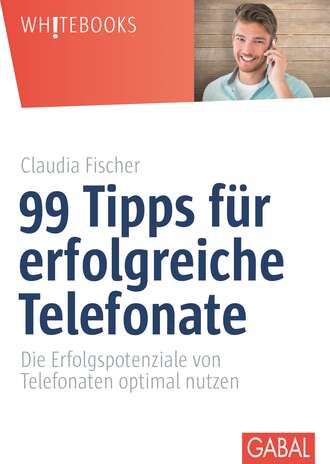 Claudia Fischer. 99 Tipps f?r erfolgreiche Telefonate