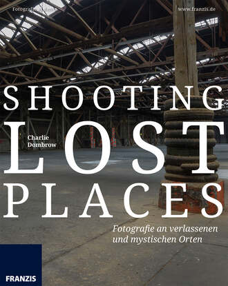 Charlie  Dombrow. Shooting Lost Places