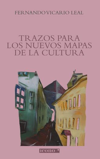 Fernando Vicario Leal. Trazos para los nuevos mapas de la cultura