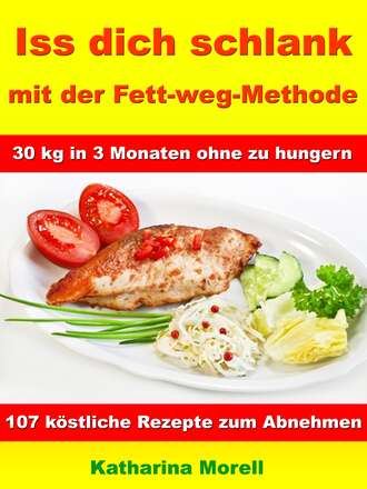 Katharina Morell. Iss Dich schlank mit der Fett-weg-Methode – 30 kg in 3 Monaten ohne zu hungern?