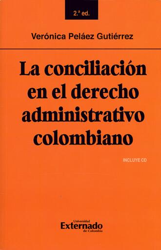 Ver?nica Pel?ez Guti?rrez. La conciliaci?n en el derecho administrativo colombiano: Segunda edici?n