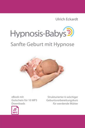 Ulrich  Eckardt. Hypnosis-Babys - Sanfte Geburt mit Hypnose