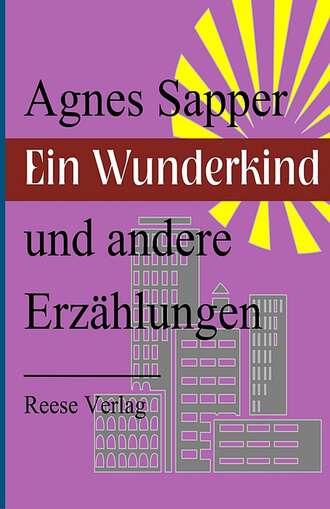 Agnes  Sapper. Ein Wunderkind und andere Erz?hlungen