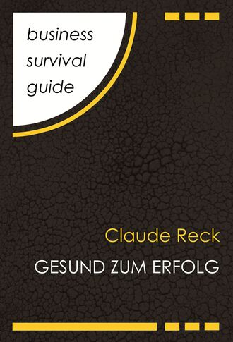 Claude  Reck. Business Survival Guide: Gesund zum Erfolg