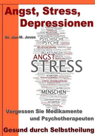 Dr. Jan-M. Joven. Angst, Stress, Depressionen – Vergessen Sie Medikamente und Psychotherapeuten