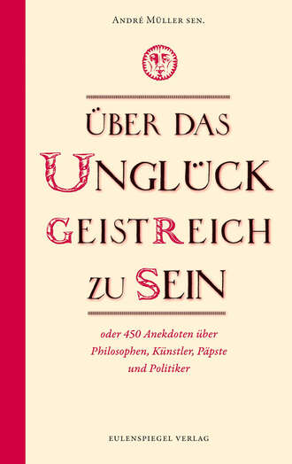 Andr? M?ller sen.. ?ber das Ungl?ck, geistreich zu sein