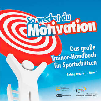 Michael  Draksal. So weckst du Motivation. Das gro?e Trainer-Handbuch f?r Sportsch?tzen