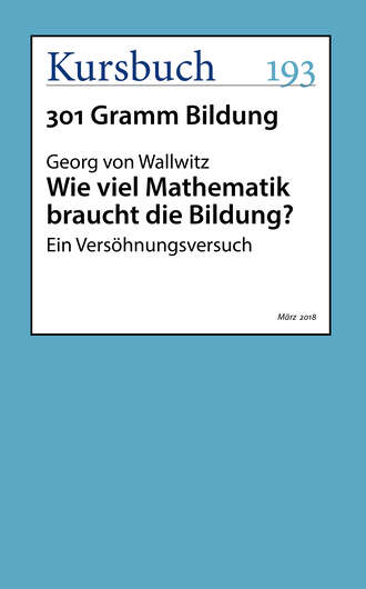 Georg von  Wallwitz. Wie viel Mathematik braucht die Bildung?