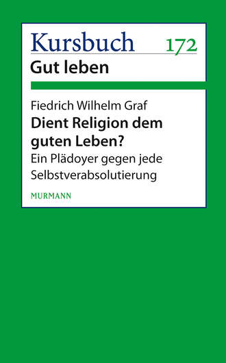 Friedrich Wilhelm Graf. Dient Religion dem guten Leben?