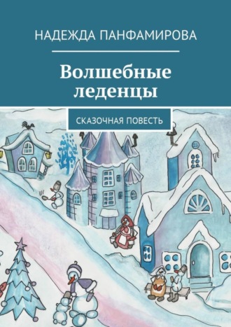 Волшебные леденцы. Сказочная повесть. Надежда Геннадьевна Панфамирова