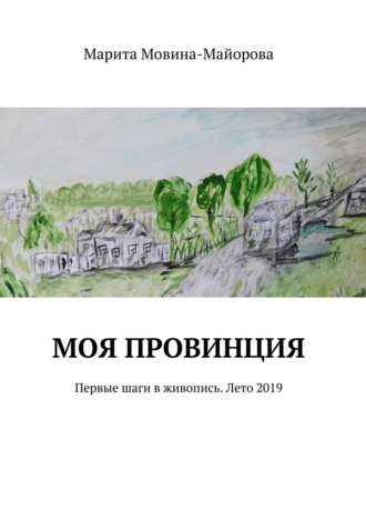 Марита Мовина-Майорова. Моя провинция. Первые шаги в живопись. Лето 2019