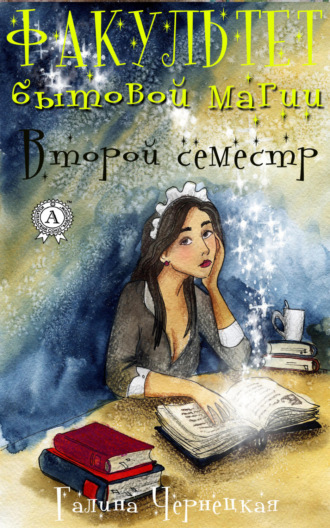 Факультет Бытовой магии. Второй семестр. Галина Чернецкая