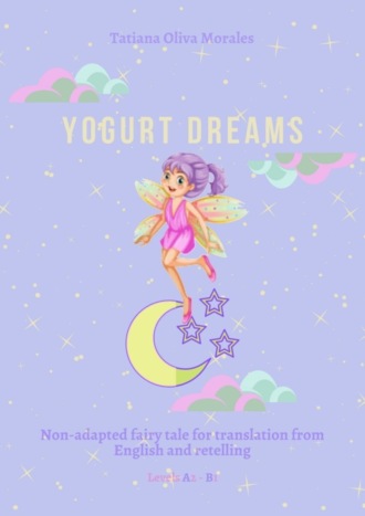 Yogurt Dreams. Non-adapted fairy tale for translation from English and retelling. Levels A2 – В1. 