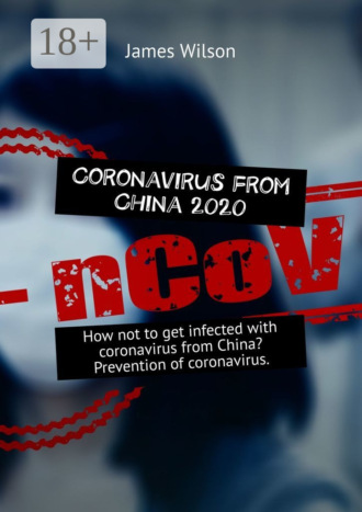 James Wilson. Coronavirus from China 2020. How not to get infected with coronavirus from China? Prevention of coronavirus