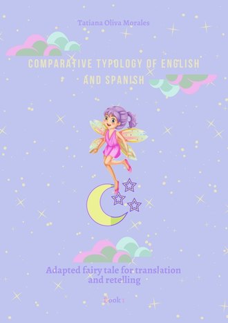 Tatiana Oliva Morales. Comparative typology of English and Spanish. Adapted fairy tale for translation and retelling. Book 1